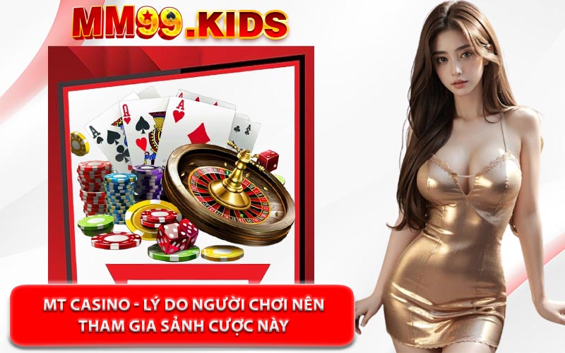 MT Casino - Lý Do Người Chơi Nên Tham Gia Sảnh Cược Này